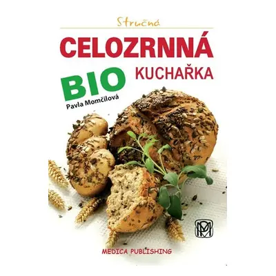 Stručná celozrnná bio kuchařka - Pavla Momčilová