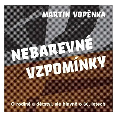 Nebarevné vzpomínky - O rodičích a dětství, ale hlavně o 60. letech. - Martin Vopěnka