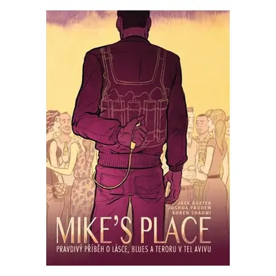 MIKE’S PLACE, Pravdivý příběh o lásce, blues a teroru v Tel Avivu, 1. vydání - Jack Baxter