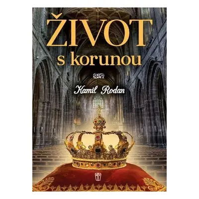 Život s korunou - Kamil Rodan