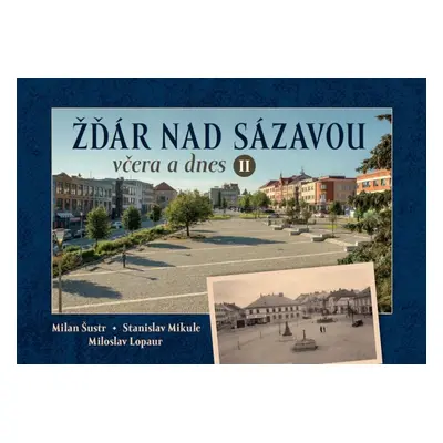 Žďár nad Sázavou včera a dnes II. - Miloslav Lopaur