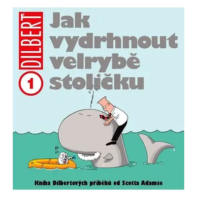 Dilbert 1 - Jak vydrhnout velrybě stoličku - Scott Adams