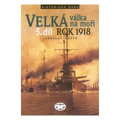 Velká válka na moři 5.díl rok 1918 - Jaroslav Hrbek