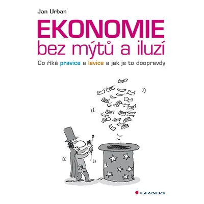 Ekonomie bez mýtů a iluzí - Co říká pravice a levice a jak je to doopravdy - Jan Urban