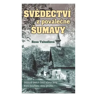 Svědectví z poválečné Šumavy - Události oněch časů očima ženy, která bouřlivou dobu prožila - Ro