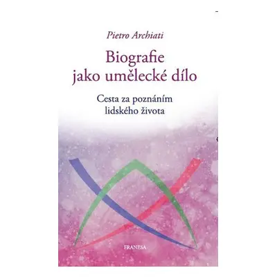 Biografie jako umělecké dílo - Cesta za poznáním lidského života - Pietro Archiati