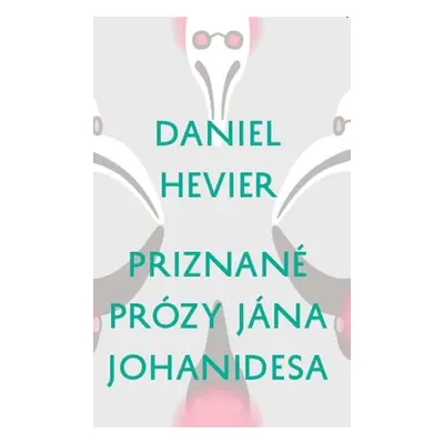 Priznané prózy Jána Johanidesa - Daniel Hevier