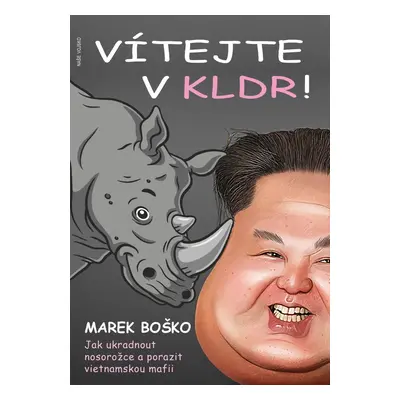 Vítejte v KLDR - Jak ukradnout nosorožce a porazit vietnamskou mafii - Marek Boško