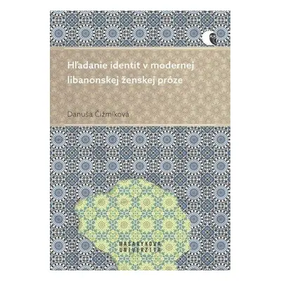 Hľadanie identít v modernej libanonskej ženskej próze - Danuša Čižmíková