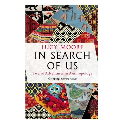 In Search of Us: Twelve Adventures in Anthropology - Lucy Moore