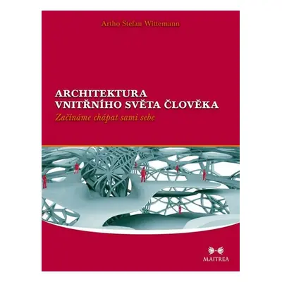 Architektura vnitřního světa člověka - Začínáme chápat sami sebe - Artho Stefan Wittemann