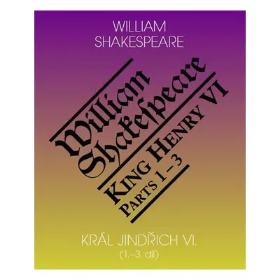 Král Jindřich VI. / King Henry VI. (1.-3. díl) - William Shakespeare