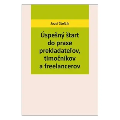 Úspešný štart do praxe prekladateľov, tlmočníkov a freelancerov - Jozef Štefčík