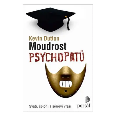 Moudrost psychopatů - Svatí, špioni a sérioví vrazi - Kevin Dutton