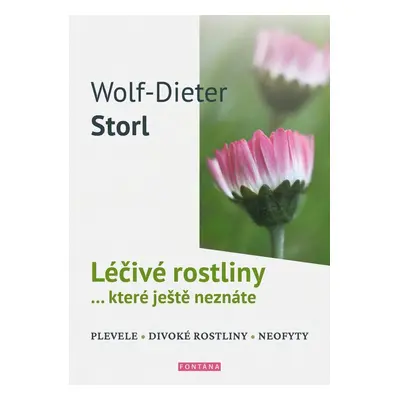 Léčivé rostliny… které ještě neznáte - plevele, divoké rostliny, neofyty - Wolf-Dieter Storl