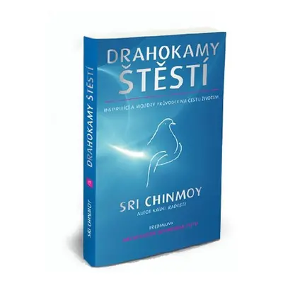 Drahokamy štěstí - Inspirující a moudrý průvodce na cestu životem - Sri Chinmoy