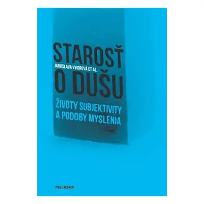 Starosť o dušu - Životy subjektivity a podoby myslenia - Jaroslava Vydrová