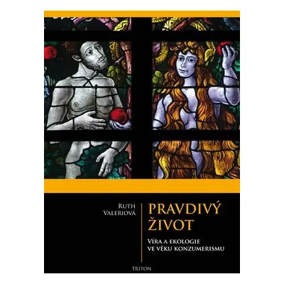 Pravdivý život - Víra a ekologie ve věku konzumerismu - Ruth Valerio