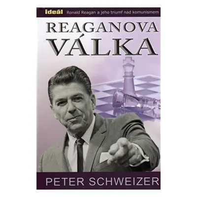 Reaganova válka - Ronald Reagan a jeho triumf nad komunismem - Peter Schweizer