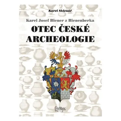 Karel Josef Biener z Bienenberka - Otec české archeologie - Karel Sklenář