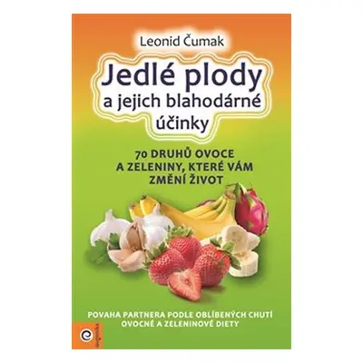 Jedlé plody a jejich blahodárné účinky - 70 druhů ovoce a zeleniny, které vám změní život - Leon