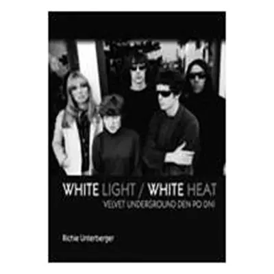 White Light/White Heat – Velvet Underground den po dni - Richie Untergerger