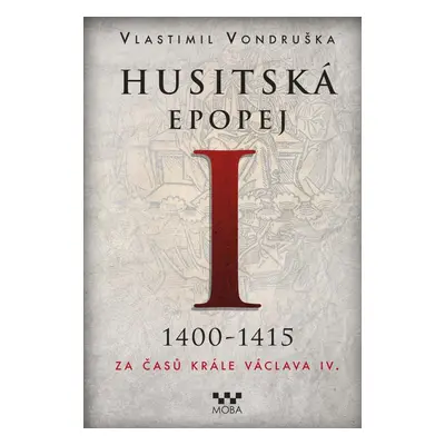 Husitská epopej I. 1400-1415 - Za časů krále Václava IV., 2. vydání - Vlastimil Vondruška