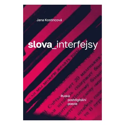 Slova_interfejsy. Ruská postdigitální poezie - Jana Kostincová