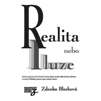 Realita nebo iluze - Volné pokračování knihy Cesta duše aneb odkud kam jdeme - Zdenka Blechová