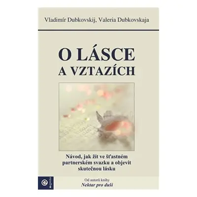 O lásce a vztazích - Návod, jak žít ve šťastném partnerském svazku a objevit skutečnou lásku - V