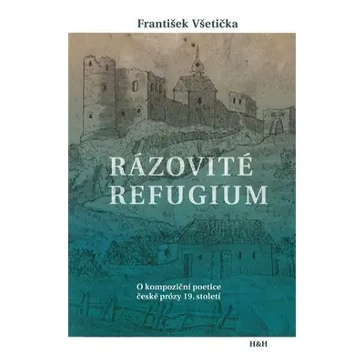 Rázovité refugium - O kompoziční poetice české prózy 19. století - František Všetička