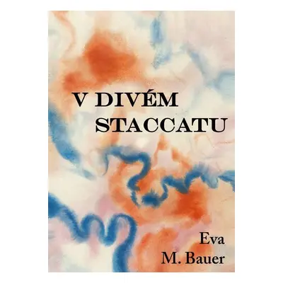 V divém staccatu - Eva M. Bauer