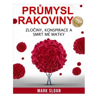 Průmysl rakoviny - Zločiny, konspirace a smrt mé matky - Mark Sloan