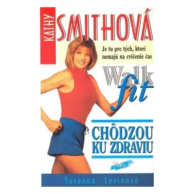 Kathy Smithová Chôdzou ku zdraviu Walk fit - Susanna Levin