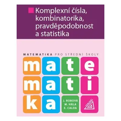 Matematika pro SŠ - Komplexní čísla, kombinatorika, pravděpodobnost a statistika - Martin Hála