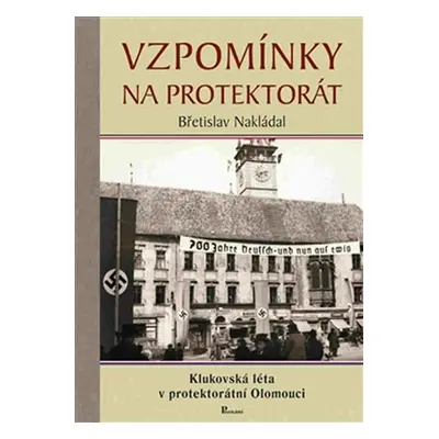 Vzpomínky na protektorát - Klukovská léta v protektorátní Olomouci - Břetislav Nakládal