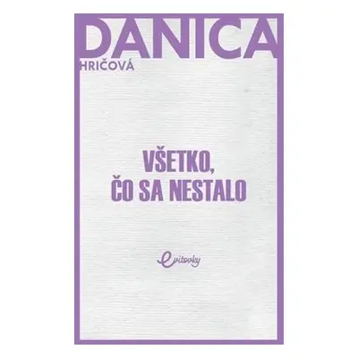 Všetko, čo sa nestalo - Danica Hričová