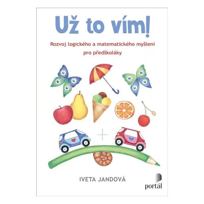 Už to vím! - Rozvoj logického a matematického myšlení pro předškoláky - Iveta Jandová