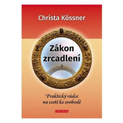 Zákon zrcadlení - Praktický rádce na cestě ke svobodě - Christa Kössner