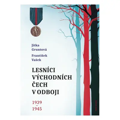 Lesníci východních Čech v odboji 1939-1945 - Jitka Gruntová