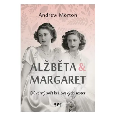 Alžběta & Margaret - Důvěrný svět královských sester - Andrew Morton