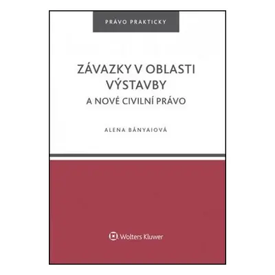 Závazky v oblasti výstavby a nové civilní právo - Alena Bányaiová