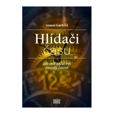 Hlídači času - Jak svět začal být posedlý časem - Simon Garfield