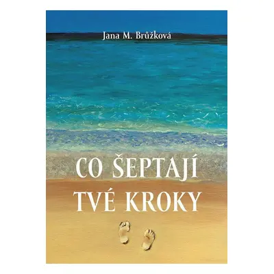 Co šeptají tvé kroky - Jana M. Brůžková