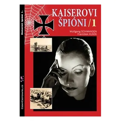 Kaiserovi špioni 1. - Německá zpravodajská válka 1914-1918 - František Kuník