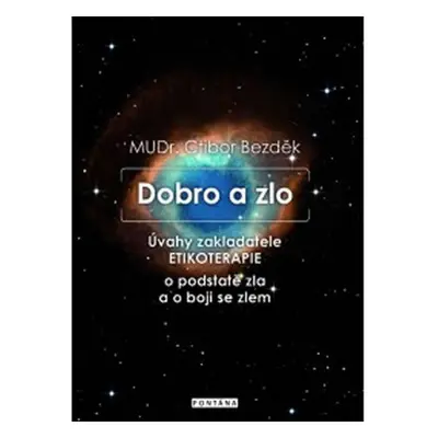 Dobro a zlo - Úvahy zakladatele ETIKOTERAPIE o podstatě zla a o boji se zlem - Ctibor Bezděk