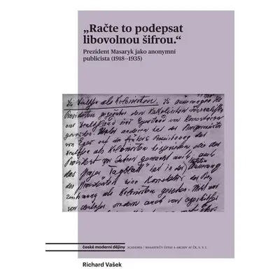 Račte to podepsat libovolnou šifrou - Prezident Masaryk jako anonymní publicista (1918-1935) - R