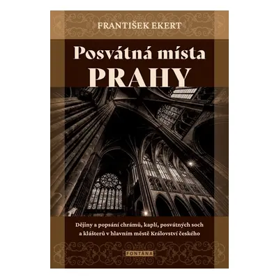 Posvátná místa Prahy - Dějiny a popsání chrámů, kaplí, posvátných soch a klášterů v hlavním měst