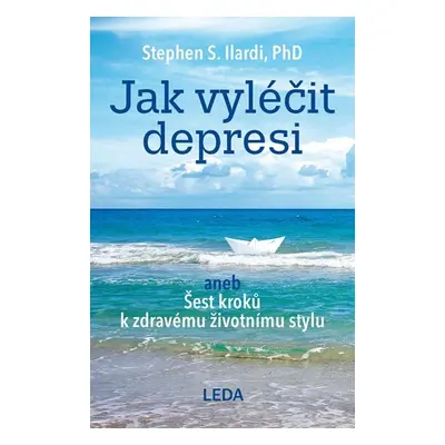 Jak vyléčit depresi aneb Šest kroků k zdravému životnímu stylu - Stephen S. Ilardi