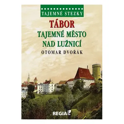 Tajemné stezky - Tábor tajemné město nad Lužnicí - Otomar Dvořák